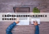 汇集区块链前沿技术有哪些公司[区块链汇总区块交易信息]