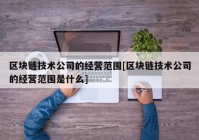 区块链技术公司的经营范围[区块链技术公司的经营范围是什么]