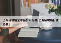 上海区块链艺术品公司招聘[上海区块链行业协会]