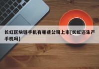 长虹区块链手机有哪些公司上市[长虹还生产手机吗]