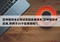 区块链技术公司谈实际应用技术[区块链技术应用,举例子10个应用领域?]