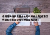 香港区块链投资基金公司有哪些业务[香港区块链投资基金公司有哪些业务范围]