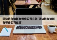 区块链存储都有哪些公司在做[区块链存储都有哪些公司在做]