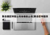 联合国区块链公司有哪些公司[联合区块链技术]