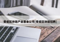 娄底区块链产业基金公司[娄底区块链招聘]