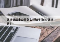 区块链瑞士公司怎么样知乎[iris 区块链]