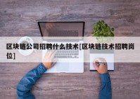 区块链公司招聘什么技术[区块链技术招聘岗位]