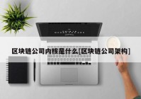 区块链公司内核是什么[区块链公司架构]