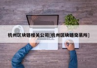 杭州区块链相关公司[杭州区块链交易所]