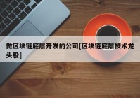 做区块链底层开发的公司[区块链底层技术龙头股]