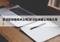 武汉区块链技术公司[武汉区块链公司有几家]