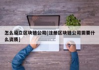 怎么设立区块链公司[注册区块链公司需要什么资质]