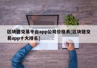 区块链交易平台app公司价格表[区块链交易app十大排名]