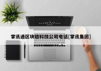 掌讯通区块链科技公司电话[掌讯集团]