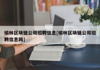 榆林区块链公司招聘信息[榆林区块链公司招聘信息网]