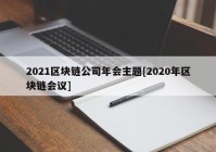 2021区块链公司年会主题[2020年区块链会议]