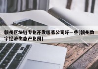 赣州区块链专业开发哪家公司好一些[赣州数字经济生态产业园]