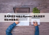 澳大利亚区块链公司power[澳大利亚环球区块链集团]