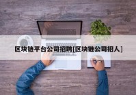 区块链平台公司招聘[区块链公司招人]