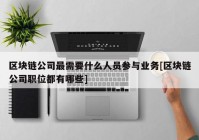 区块链公司最需要什么人员参与业务[区块链公司职位都有哪些]