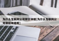 为什么互联网公司做区块链[为什么互联网公司做区块链呢]