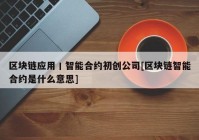 区块链应用丨智能合约初创公司[区块链智能合约是什么意思]