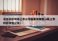 证监会区块链上市公司股票有哪些[a股上市的区块链公司]