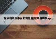 区块链购物平台公司排名[区块链购物app]